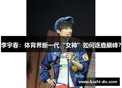 李宇春：体育界新一代“女神”如何逐鹿巅峰？